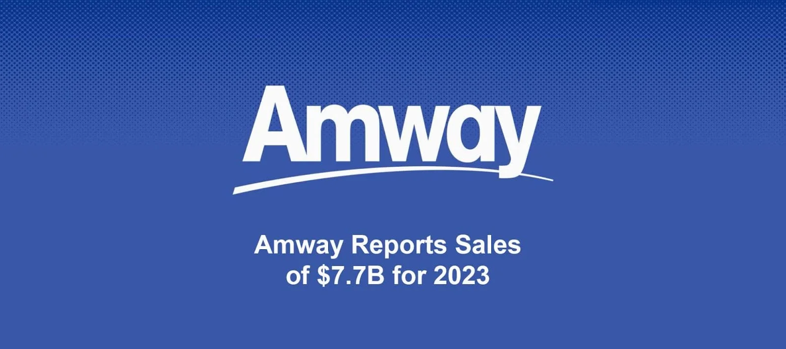 Amway reports sales of $7.7 Billion for 2023.